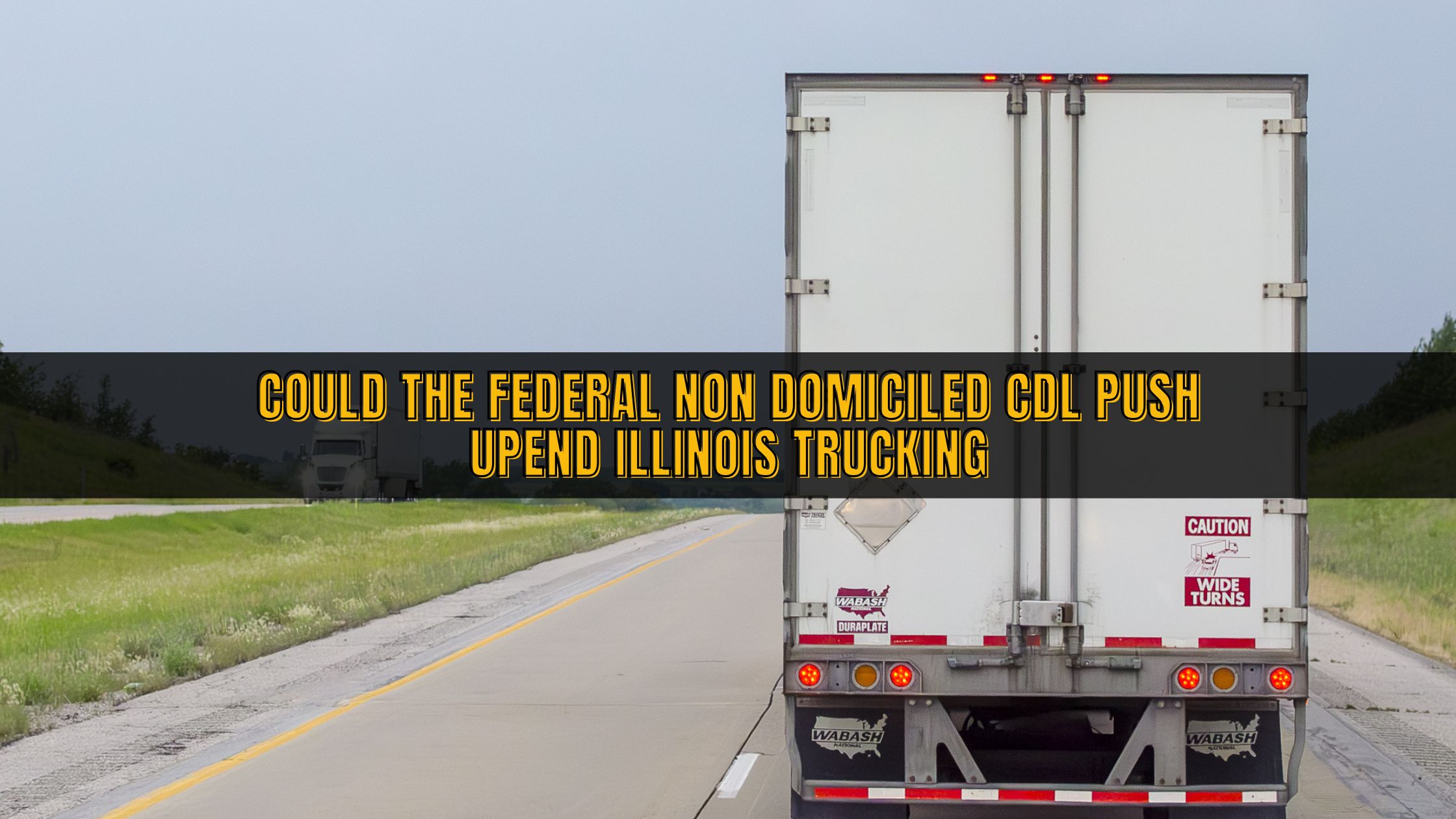 Could The Federal Non Domiciled CDL Push Upend Illinois Trucking